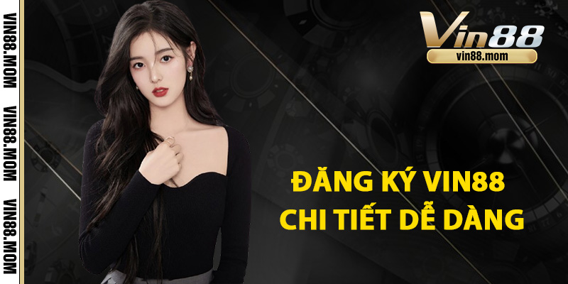 Cách đăng ký Vin88 chi tiết dễ dàng